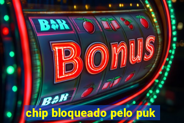 chip bloqueado pelo puk